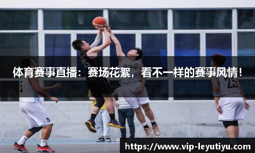 体育赛事直播：赛场花絮，看不一样的赛事风情！